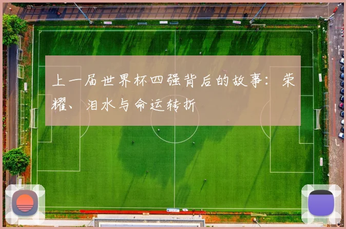 上一届世界杯四强背后的故事：荣耀、泪水与命运转折