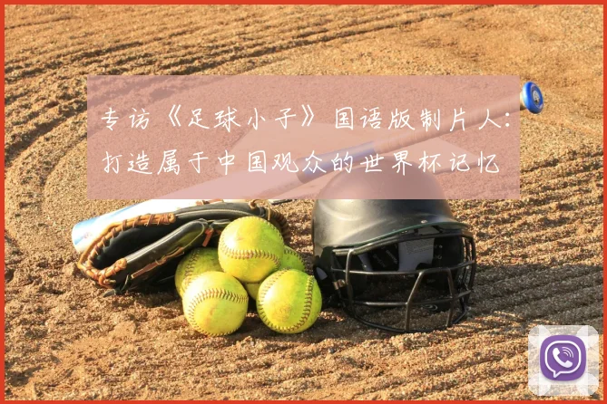 专访《足球小子》国语版制片人：打造属于中国观众的世界杯记忆
