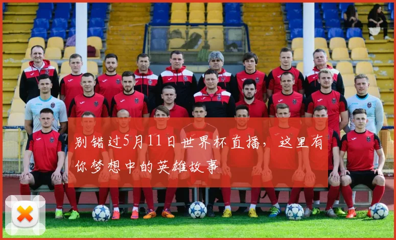 别错过5月11日世界杯直播，这里有你梦想中的英雄故事