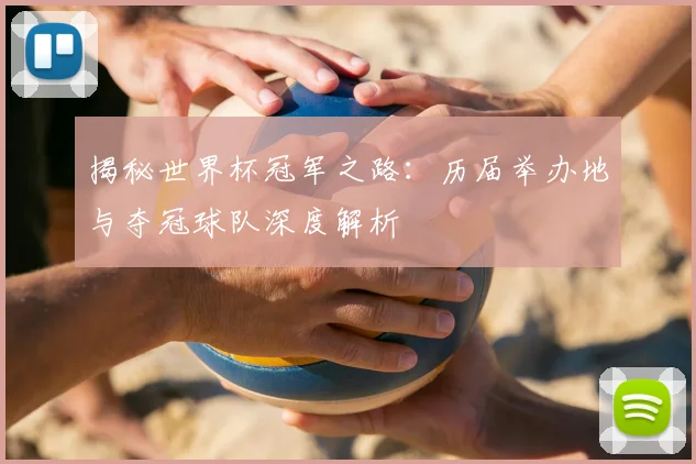 揭秘世界杯冠军之路：历届举办地与夺冠球队深度解析