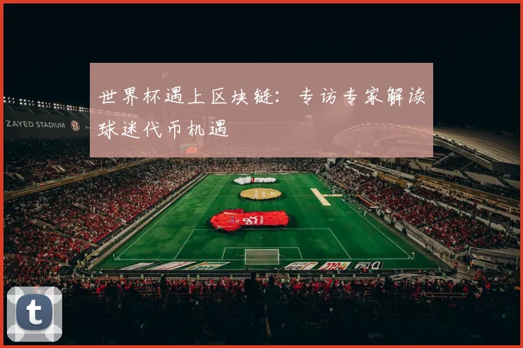 世界杯遇上区块链：专访专家解读球迷代币机遇